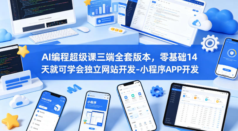 AI编程超级课三端全套版本，零基础14天就可学会独立网站开发-小程序APP开发